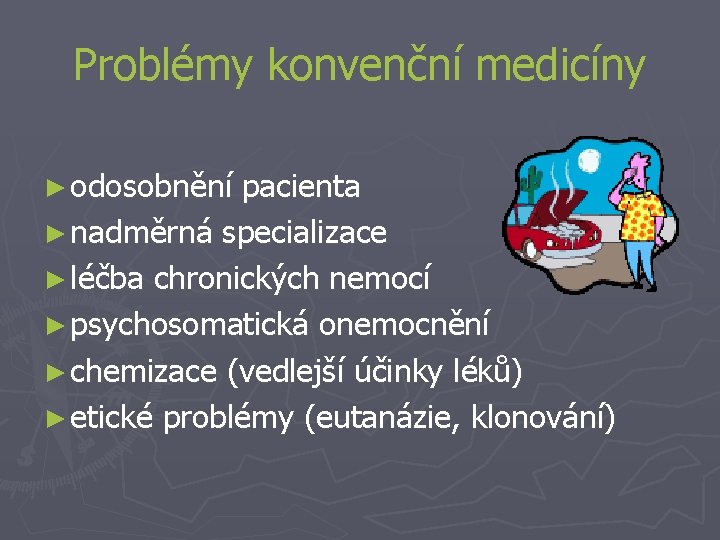 Problémy konvenční medicíny ► odosobnění pacienta ► nadměrná specializace ► léčba chronických nemocí ►