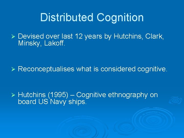 Distributed Cognition Ø Devised over last 12 years by Hutchins, Clark, Minsky, Lakoff. Ø