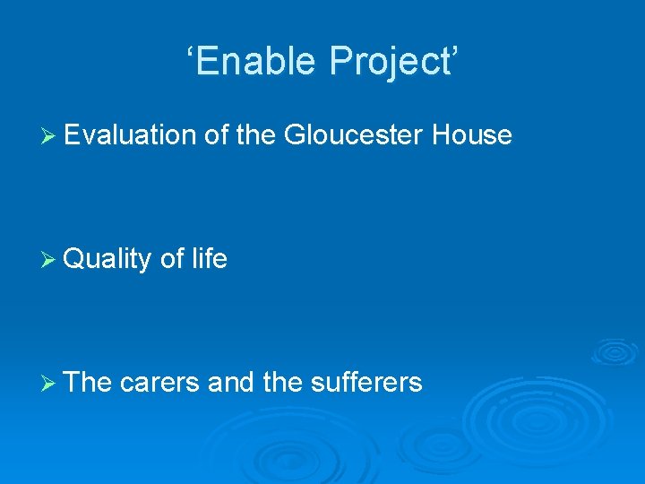 ‘Enable Project’ Ø Evaluation of the Gloucester House Ø Quality of life Ø The