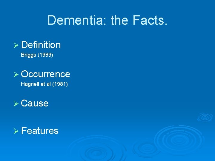 Dementia: the Facts. Ø Definition Briggs (1989) Ø Occurrence Hagnell et al (1981) Ø