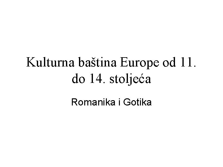 Kulturna baština Europe od 11. do 14. stoljeća Romanika i Gotika 