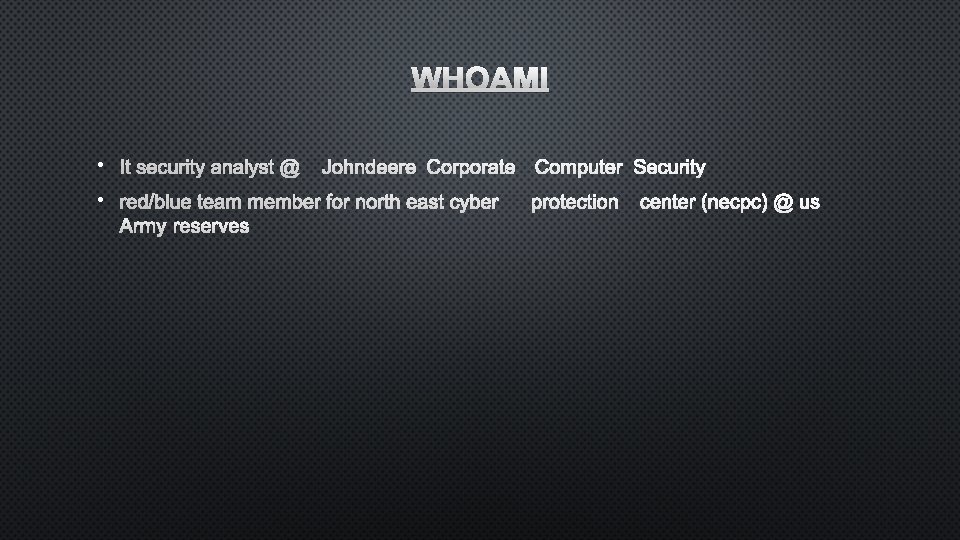 WHOAMI • IT SECURITY ANALYST @JOHNDEERE CORPORATE COMPUTER SECURITY • RED/BLUE TEAM MEMBER FOR