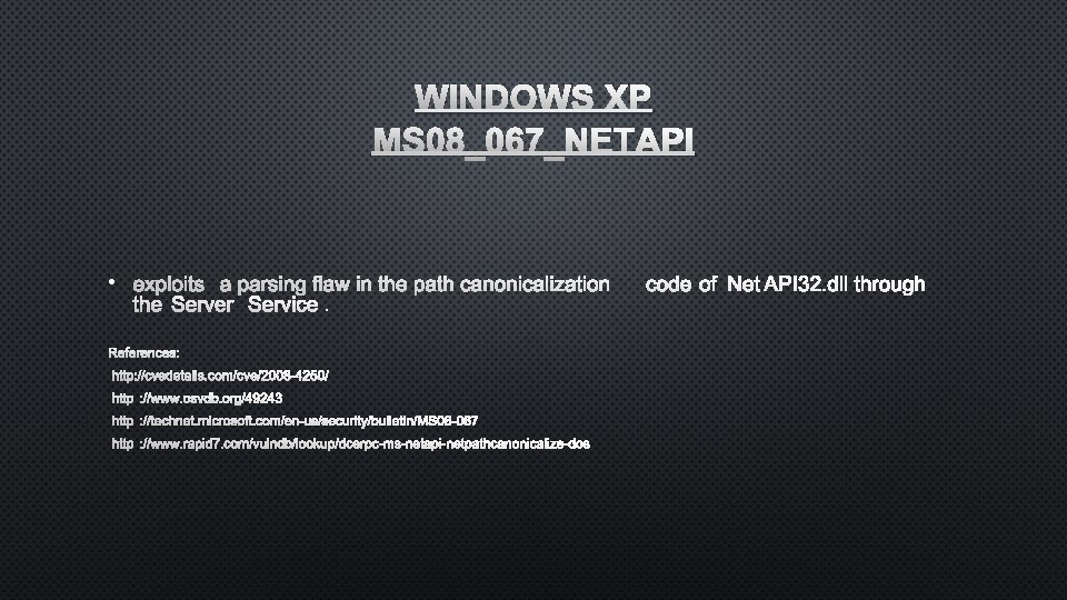 WINDOWS XP MS 08_067_NETAPI • EXPLOITS A PARSING FLAW IN THE PATH CANONICALIZATIONCODE OF