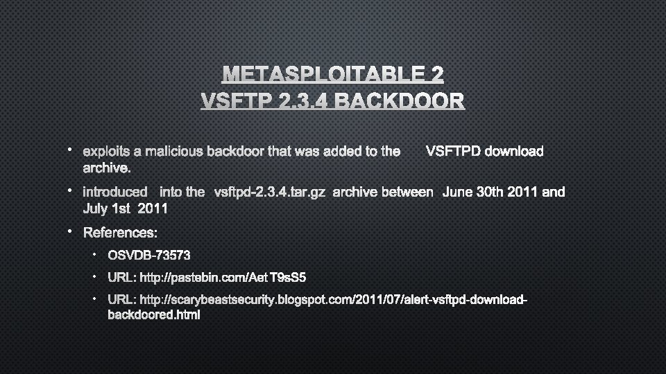 METASPLOITABLE 2 VSFTP 2. 3. 4 BACKDOOR • EXPLOITS A MALICIOUS BACKDOOR THAT WAS
