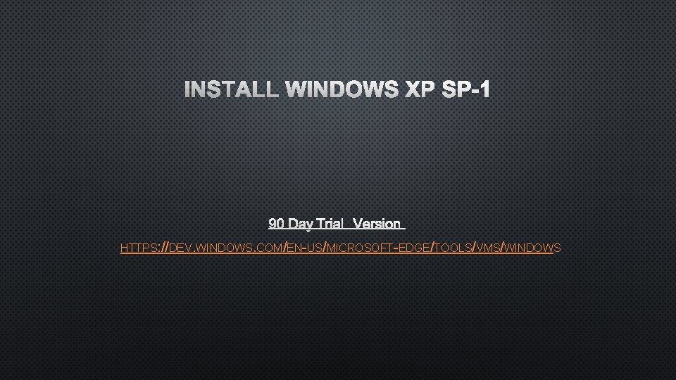 INSTALL WINDOWS XP SP-1 90 DAY TRIAL VERSION HTTPS: //DEV. WINDOWS. COM/EN-US/MICROSOFT-EDGE/TOOLS/VMS/WINDOWS 