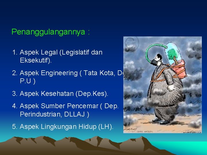 Penanggulangannya : 1. Aspek Legal (Legislatif dan Eksekutif). 2. Aspek Engineering ( Tata Kota, Penanggulangannya : 1. Aspek Legal (Legislatif dan Eksekutif). 2. Aspek Engineering ( Tata Kota,