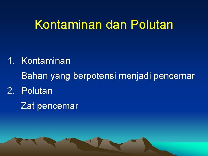 Kontaminan dan Polutan 1. Kontaminan Bahan yang berpotensi menjadi pencemar 2. Polutan Zat pencemar Kontaminan dan Polutan 1. Kontaminan Bahan yang berpotensi menjadi pencemar 2. Polutan Zat pencemar