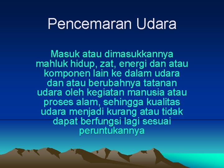 Pencemaran Udara Masuk atau dimasukkannya mahluk hidup, zat, energi dan atau komponen lain ke Pencemaran Udara Masuk atau dimasukkannya mahluk hidup, zat, energi dan atau komponen lain ke