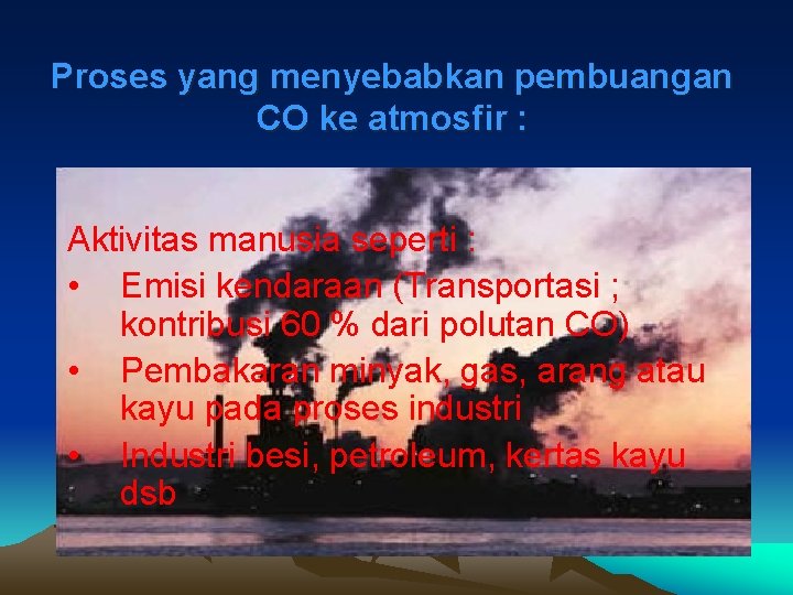 Proses yang menyebabkan pembuangan CO ke atmosfir : Aktivitas manusia seperti : • Emisi Proses yang menyebabkan pembuangan CO ke atmosfir : Aktivitas manusia seperti : • Emisi