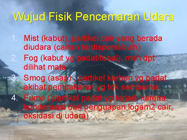 Wujud Fisik Pencemaran Udara 1. Mist (kabut), partikel cair yang berada diudara (cairan terdispersi/buih) Wujud Fisik Pencemaran Udara 1. Mist (kabut), partikel cair yang berada diudara (cairan terdispersi/buih)