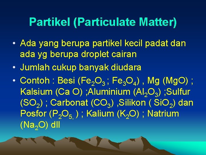 Partikel (Particulate Matter) • Ada yang berupa partikel kecil padat dan ada yg berupa Partikel (Particulate Matter) • Ada yang berupa partikel kecil padat dan ada yg berupa