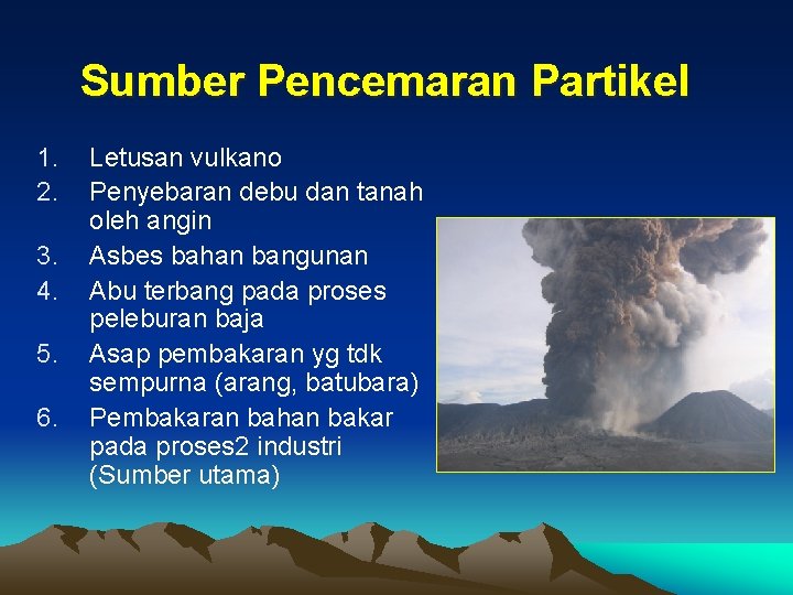 Sumber Pencemaran Partikel 1. 2. 3. 4. 5. 6. Letusan vulkano Penyebaran debu dan Sumber Pencemaran Partikel 1. 2. 3. 4. 5. 6. Letusan vulkano Penyebaran debu dan