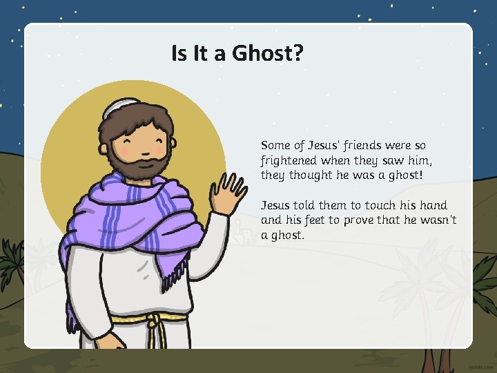 Is It a Ghost? Some of Jesus’ friends were so frightened when they saw Is It a Ghost? Some of Jesus’ friends were so frightened when they saw