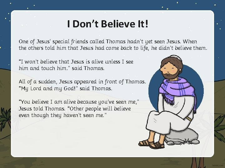 I Don’t Believe It! One of Jesus’ special friends called Thomas hadn’t yet seen I Don’t Believe It! One of Jesus’ special friends called Thomas hadn’t yet seen