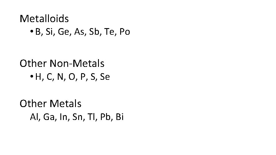 Metalloids • B, Si, Ge, As, Sb, Te, Po Other Non-Metals • H, C,