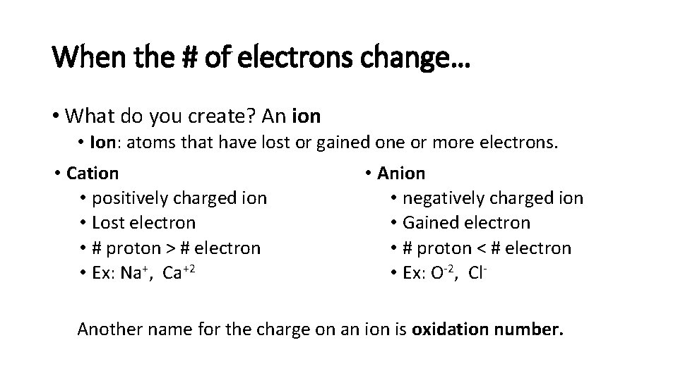 When the # of electrons change… • What do you create? An ion •