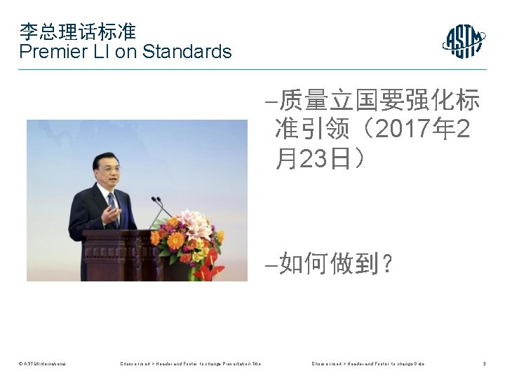 李总理话标准 Premier LI on Standards 质量立国要强化标 准引领（2017年 2 月23日） 如何做到？ © ASTM International Choose