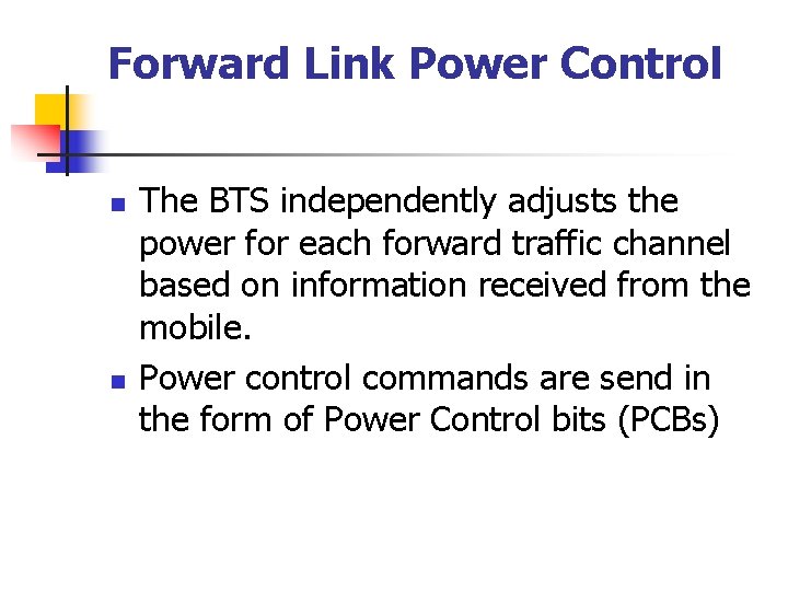 Forward Link Power Control n n The BTS independently adjusts the power for each