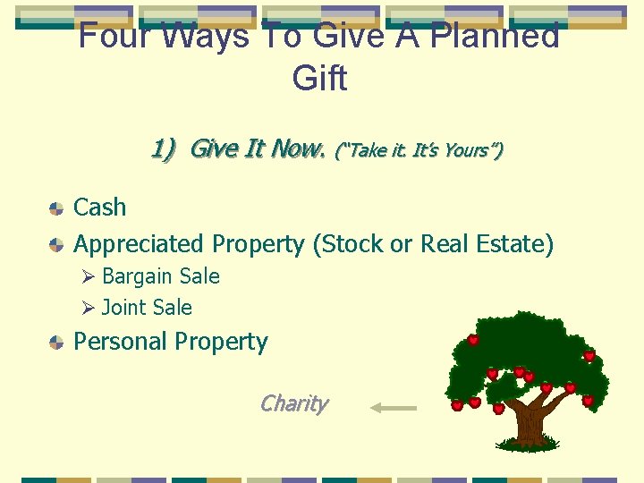Four Ways To Give A Planned Gift 1) Give It Now. (“Take it. It’s
