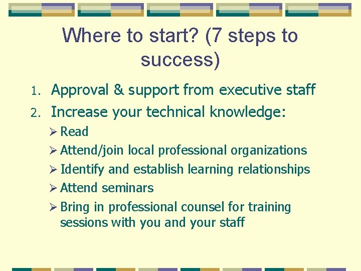 Where to start? (7 steps to success) Approval & support from executive staff 2.