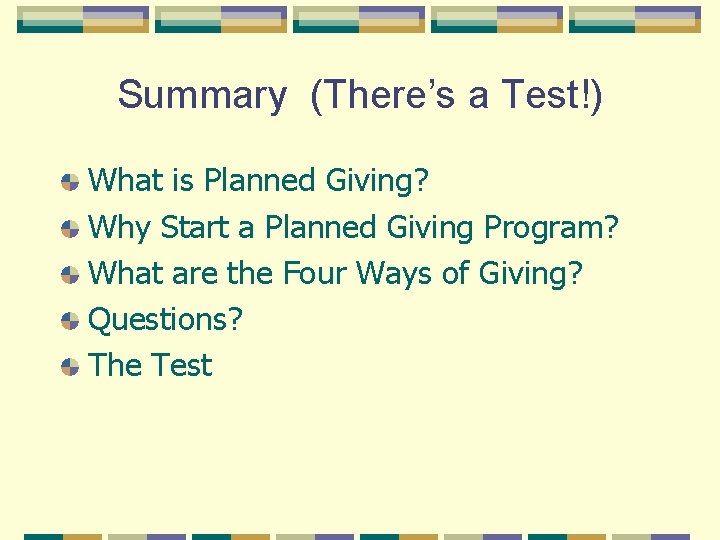 Summary (There’s a Test!) What is Planned Giving? Why Start a Planned Giving Program?
