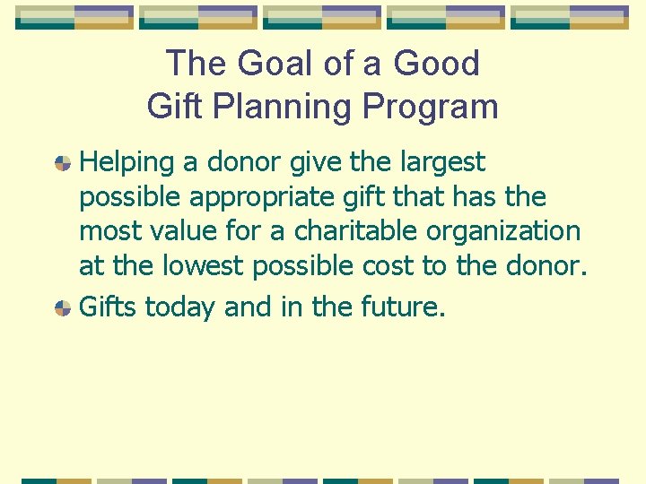 The Goal of a Good Gift Planning Program Helping a donor give the largest