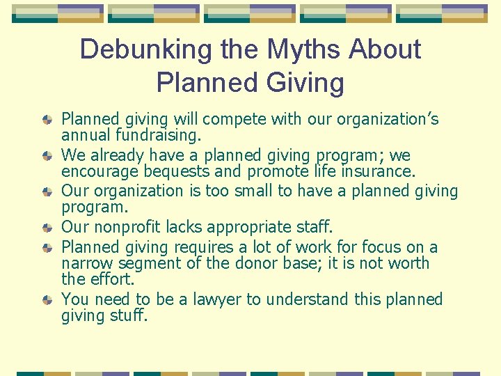 Debunking the Myths About Planned Giving Planned giving will compete with our organization’s annual