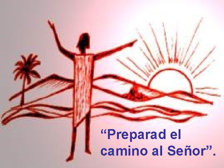 “Preparad el camino al Señor”. 