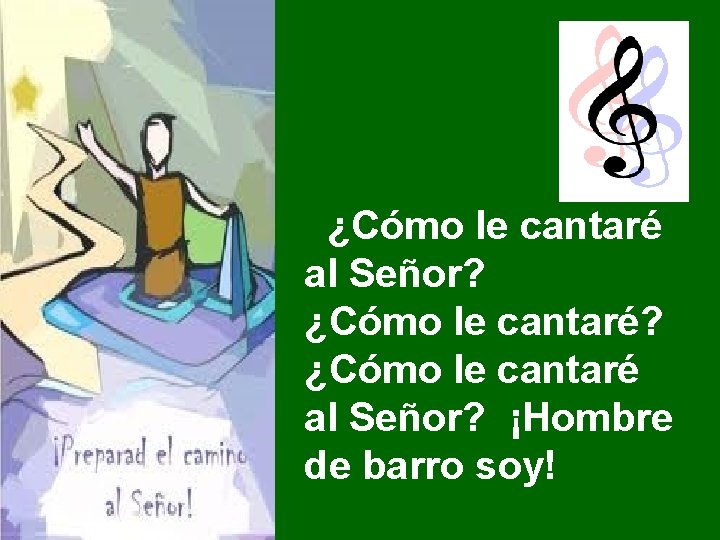¿Cómo le cantaré al Señor? ¡Hombre de barro soy! 