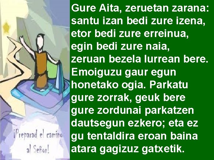 Gure Aita, zeruetan zarana: santu izan bedi zure izena, etor bedi zure erreinua, egin