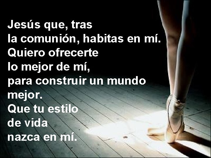 Jesús que, tras la comunión, habitas en mí. Quiero ofrecerte lo mejor de mí,