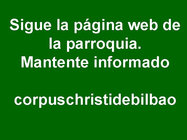 Sigue la página web de la parroquia. Mantente informado corpuschristidebilbao 