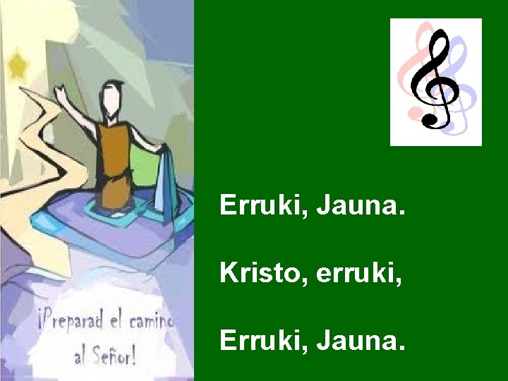 Erruki, Jauna. Kristo, erruki, Erruki, Jauna. 