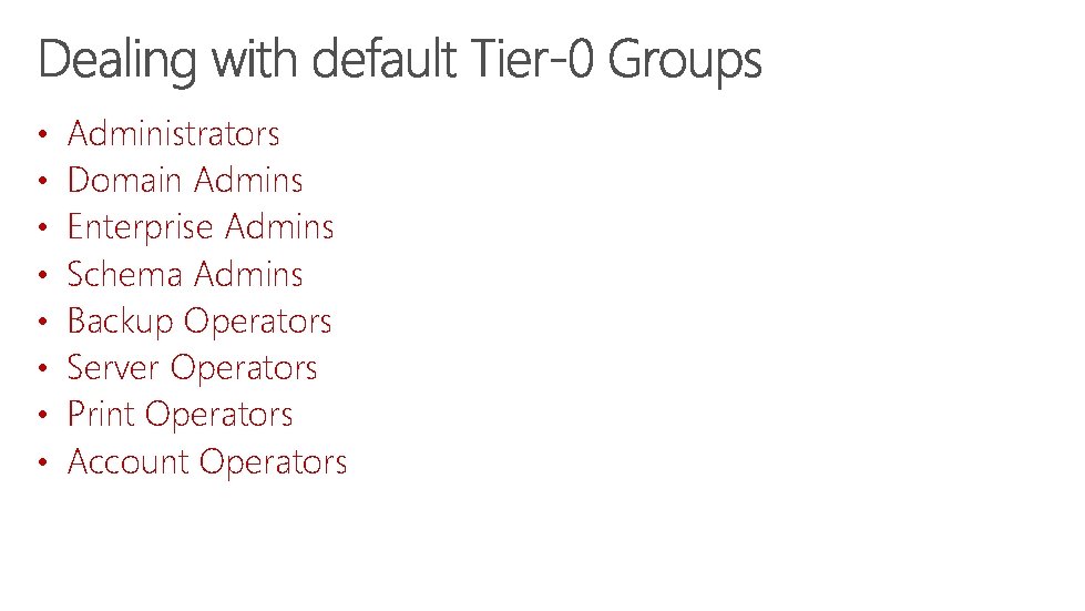  • • Administrators Domain Admins Enterprise Admins Schema Admins Backup Operators Server Operators
