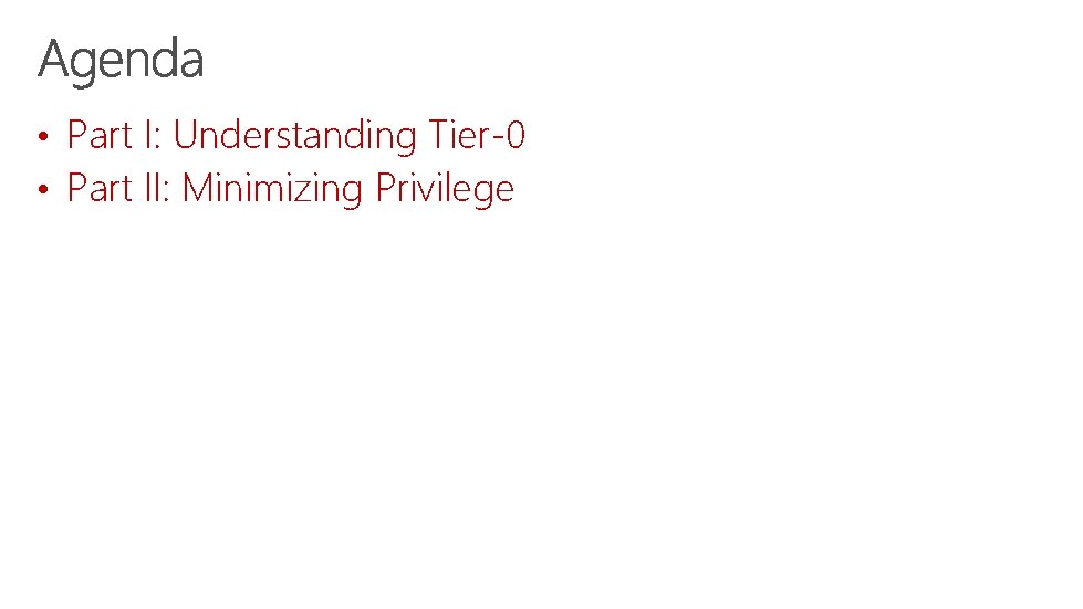  • Part I: Understanding Tier-0 • Part II: Minimizing Privilege 