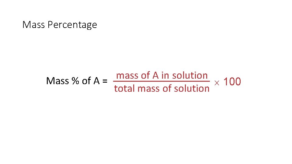 Mass Percentage mass of A in solution Mass % of A = 100 total