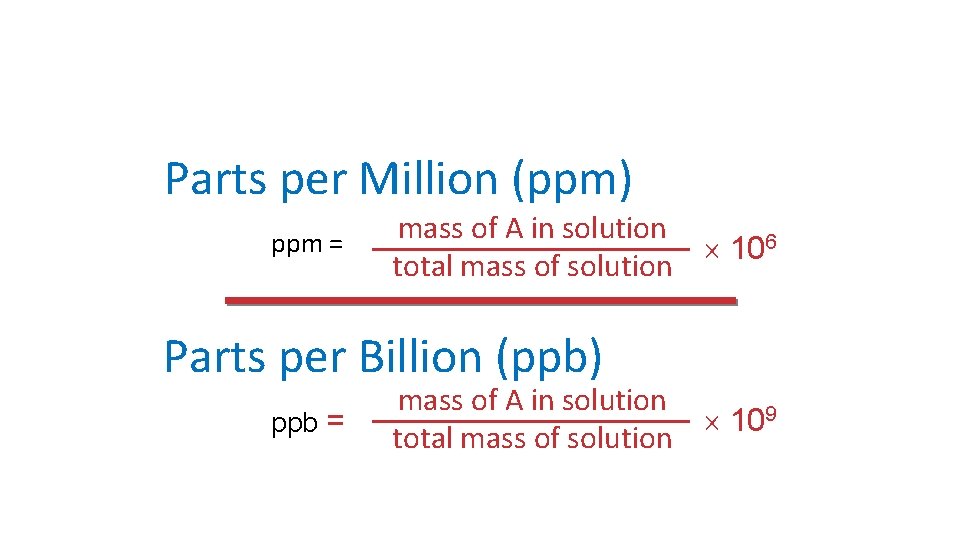 Parts per Million (ppm) ppm = mass of A in solution 106 total mass