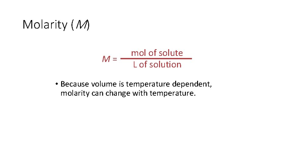 Molarity (M) M= mol of solute L of solution • Because volume is temperature