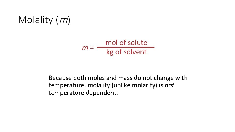 Molality (m) m= mol of solute kg of solvent Because both moles and mass