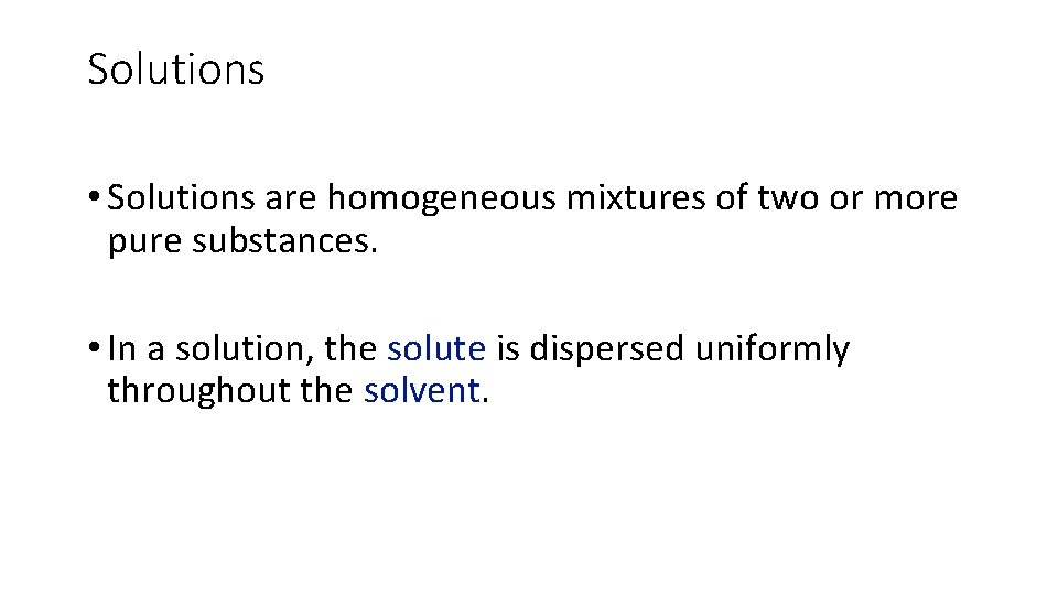 Solutions • Solutions are homogeneous mixtures of two or more pure substances. • In