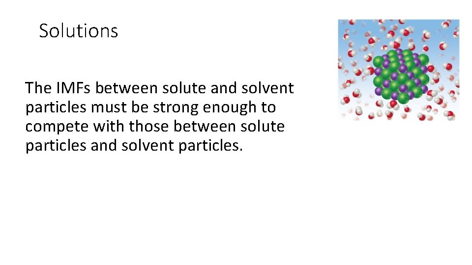 Solutions The IMFs between solute and solvent particles must be strong enough to compete