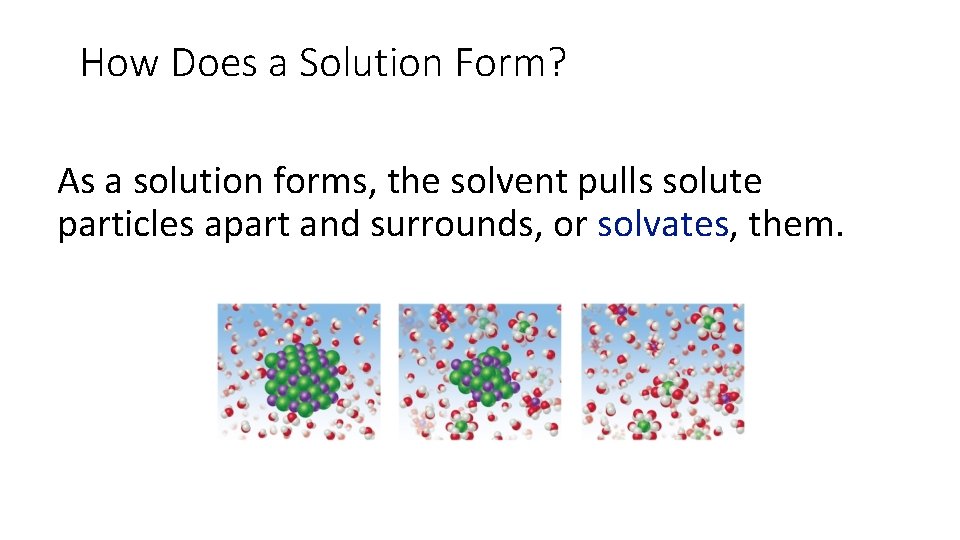 How Does a Solution Form? As a solution forms, the solvent pulls solute particles