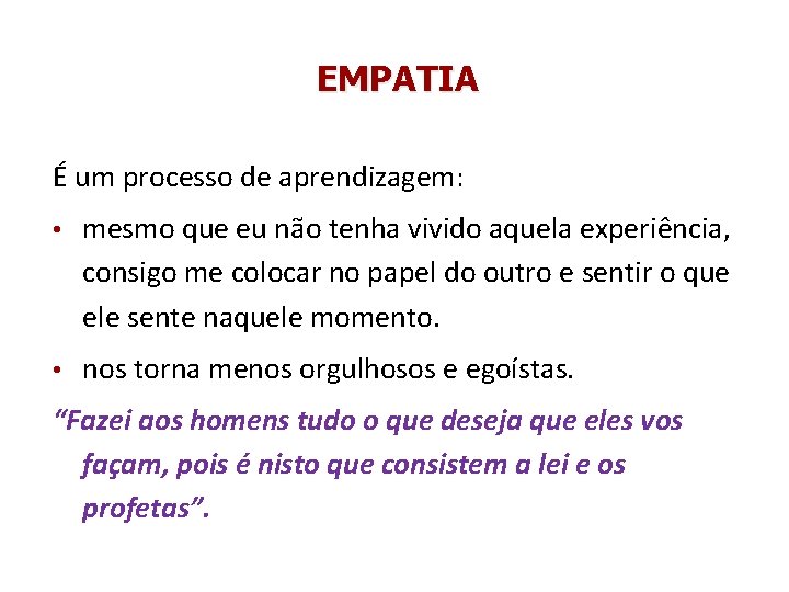 EMPATIA É um processo de aprendizagem: • mesmo que eu não tenha vivido aquela