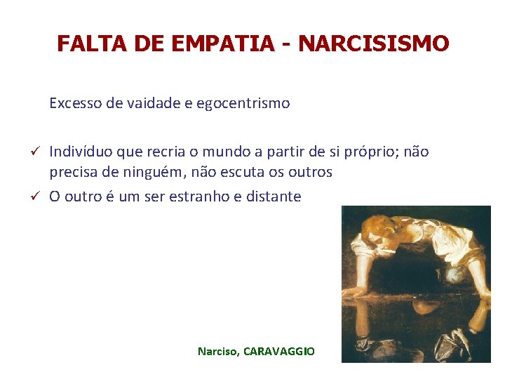 FALTA DE EMPATIA - NARCISISMO Excesso de vaidade e egocentrismo Indivíduo que recria o