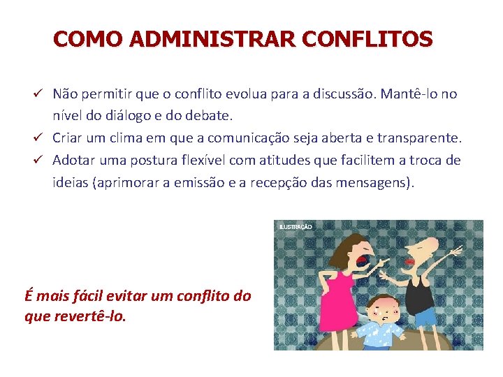 COMO ADMINISTRAR CONFLITOS ü Não permitir que o conflito evolua para a discussão. Mantê-lo