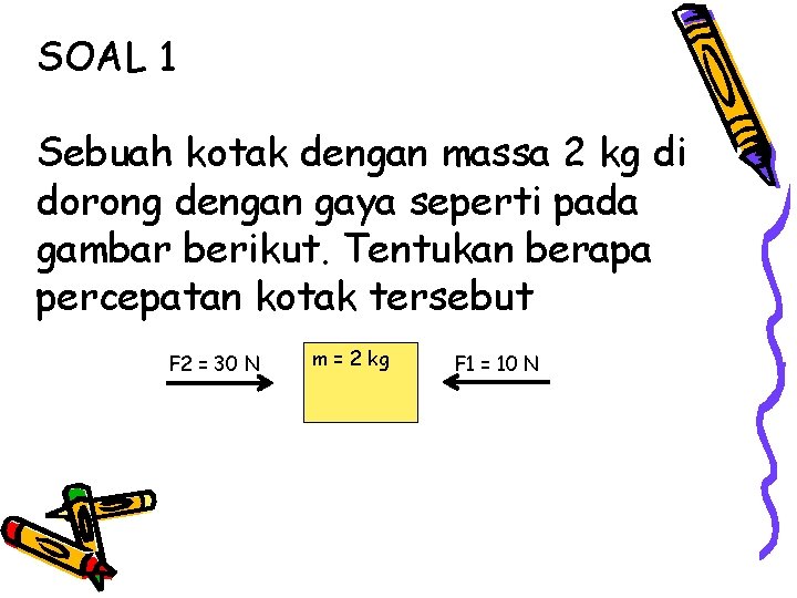 SOAL 1 Sebuah kotak dengan massa 2 kg di dorong dengan gaya seperti pada