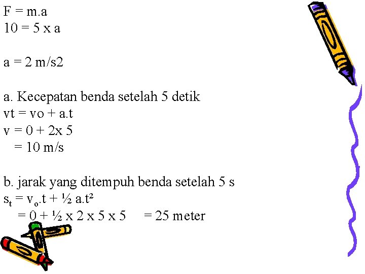 F = m. a 10 = 5 x a a = 2 m/s 2