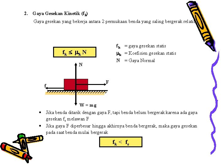 2. Gaya Gesekan Kinetik (fk) Gaya gesekan yang bekerja antara 2 permukaan benda yang