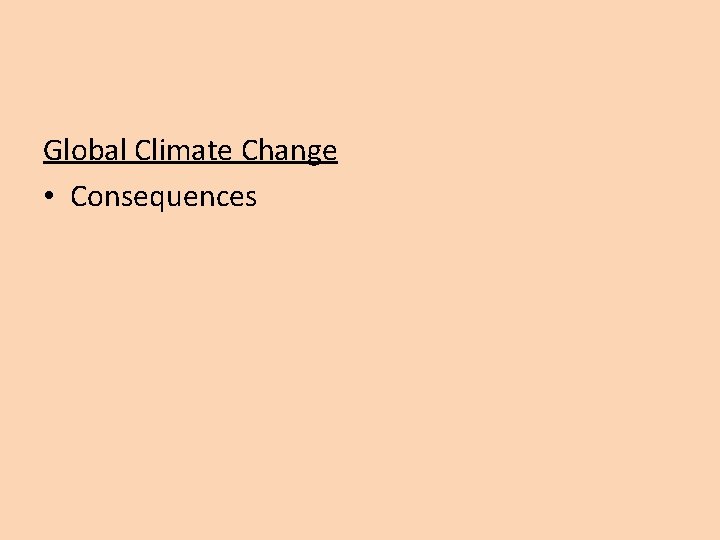 Global Climate Change • Consequences 