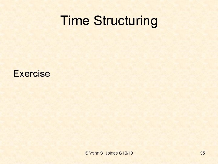 Time Structuring Exercise © Vann S. Joines 6/18/19 35 